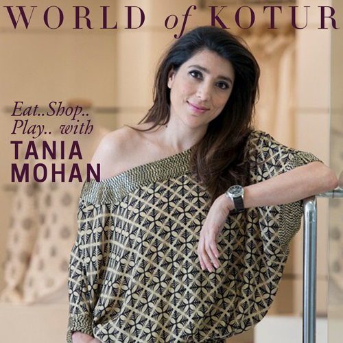 World of KOTUR: Eat, Shop, Play.. with Tania Mohan